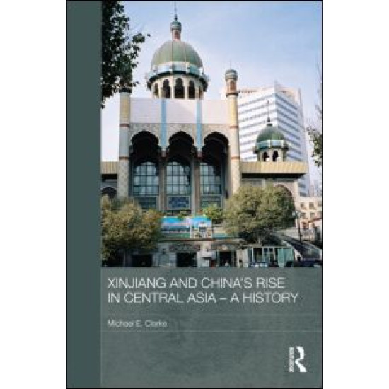 Xinjiang and China's Rise in Central Asia - A History Xinjiang and China's Rise in Central Asia - A History