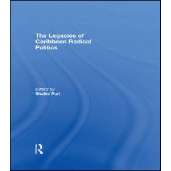 The Legacies of Caribbean Radical Politics The Legacies of Caribbean Radical Politics