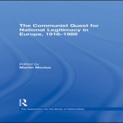 The Communist Quest for National Legitimacy in Europe, 1918-1989 The Communist Quest for National Legitimacy in Europe, 1918-1989