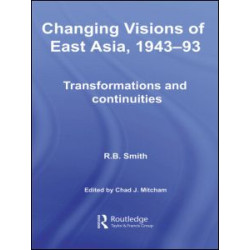 Changing Visions of East Asia, 1943-93 Changing Visions of East Asia, 1943-93