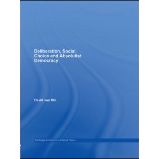Deliberation, Social Choice and Absolutist Democracy