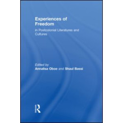 Experiences of Freedom in Postcolonial Literatures and Cultures Experiences of Freedom in Postcolonial Literatures and Cultures
