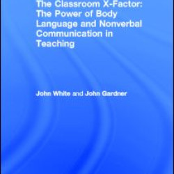 The Classroom X-Factor: The Power of Body Language and Non-verbal Communication in Teaching