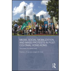 Media, Social Mobilisation and Mass Protests in Post-colonial Hong Kong Media, Social Mobilisation and Mass Protests in Post-colonial Hong Kong
