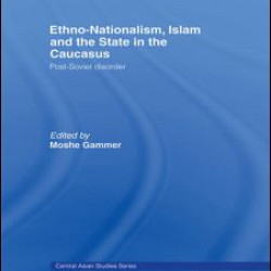 Ethno-Nationalism, Islam and the State in the Caucasus