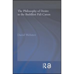 The Philosophy of Desire in the Buddhist Pali Canon The Philosophy of Desire in the Buddhist Pali Canon