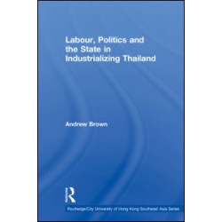 Labour, Politics and the State in Industrialising Thailand