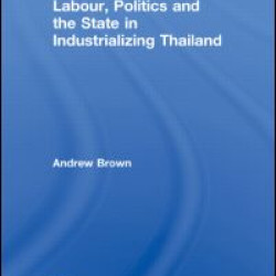 Labour, Politics and the State in Industrialising Thailand