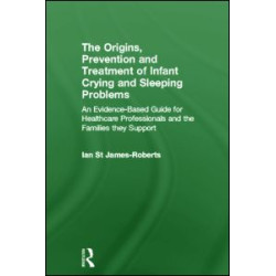 The Origins, Prevention and Treatment of Infant Crying and Sleeping Problems The Origins, Prevention and Treatment of Infant Crying and Sleeping Problems