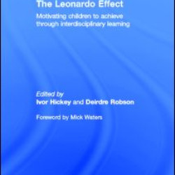 The Leonardo Effect: Motivating Children To Achieve Through Interdisciplinary Learning The Leonardo Effect: Motivating Children To Achieve Through Interdisciplinary Learning