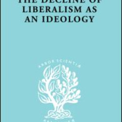 The Decline of Liberalism as an Ideology The Decline of Liberalism as an Ideology