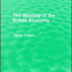 The Wasting of the British Economy (Routledge Revivals)