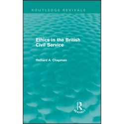 Ethics in the British Civil Service (Routledge Revivals) Ethics in the British Civil Service (Routledge Revivals)