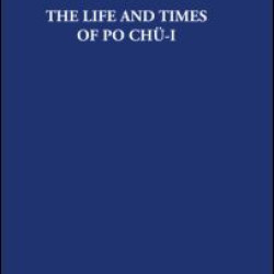 The Life and Times of Po Chü-i The Life and Times of Po Chü-i