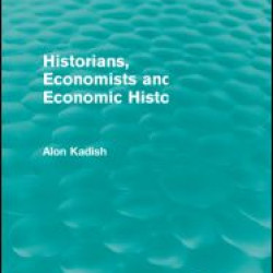 Historians, Economists, and Economic History (Routledge Revivals) Historians, Economists, and Economic History (Routledge Revivals)