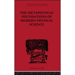 The Metaphysical Foundations of Modern Physical Science The Metaphysical Foundations of Modern Physical Science