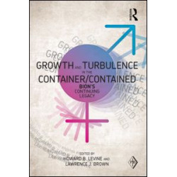 Growth and Turbulence in the Container/Contained: Bion's Continuing Legacy Growth and Turbulence in the Container/Contained: Bion's Continuing Legacy