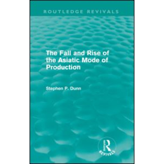 The Fall and Rise of the Asiatic Mode of Production (Routledge Revivals)