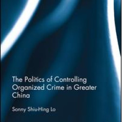The Politics of Controlling Organized Crime in Greater China The Politics of Controlling Organized Crime in Greater China