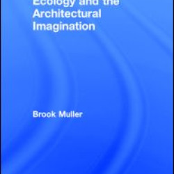 Ecology and the Architectural Imagination Ecology and the Architectural Imagination