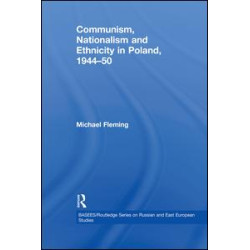 Communism, Nationalism and Ethnicity in Poland, 1944–1950 Communism, Nationalism and Ethnicity in Poland, 1944–1950