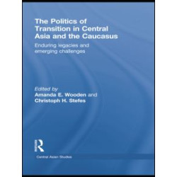 The Politics of Transition in Central Asia and the Caucasus The Politics of Transition in Central Asia and the Caucasus