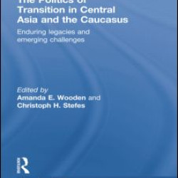 The Politics of Transition in Central Asia and the Caucasus