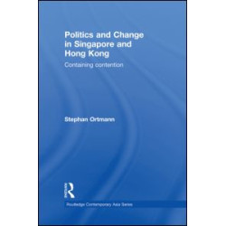 Politics and Change in Singapore and Hong Kong Politics and Change in Singapore and Hong Kong