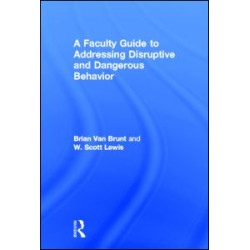A Faculty Guide to Addressing Disruptive and Dangerous Behavior A Faculty Guide to Addressing Disruptive and Dangerous Behavior