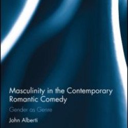 Masculinity in the Contemporary Romantic Comedy Masculinity in the Contemporary Romantic Comedy