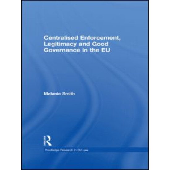 Centralised Enforcement, Legitimacy and Good Governance in the EU Centralised Enforcement, Legitimacy and Good Governance in the EU