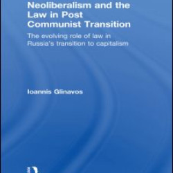 Neoliberalism and the Law in Post Communist Transition Neoliberalism and the Law in Post Communist Transition