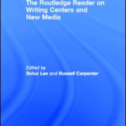 The Routledge Reader on Writing Centers and New Media