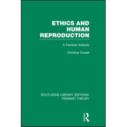 Ethics and Human Reproduction (RLE Feminist Theory)