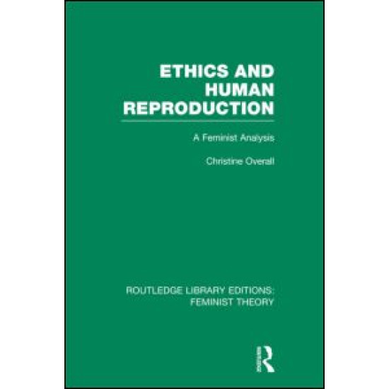 Ethics and Human Reproduction (RLE Feminist Theory) Ethics and Human Reproduction (RLE Feminist Theory)