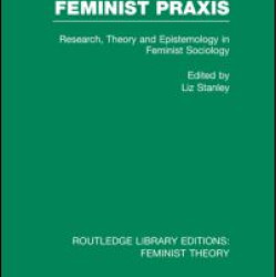 Feminist Praxis (RLE Feminist Theory) Feminist Praxis (RLE Feminist Theory)