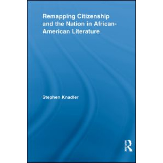 Remapping Citizenship and the Nation in African-American Literature Remapping Citizenship and the Nation in African-American Literature