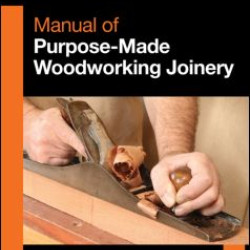 Manual of Purpose-Made Woodworking Joinery Manual of Purpose-Made Woodworking Joinery