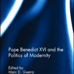 Pope Benedict XVI and the Politics of Modernity Pope Benedict XVI and the Politics of Modernity