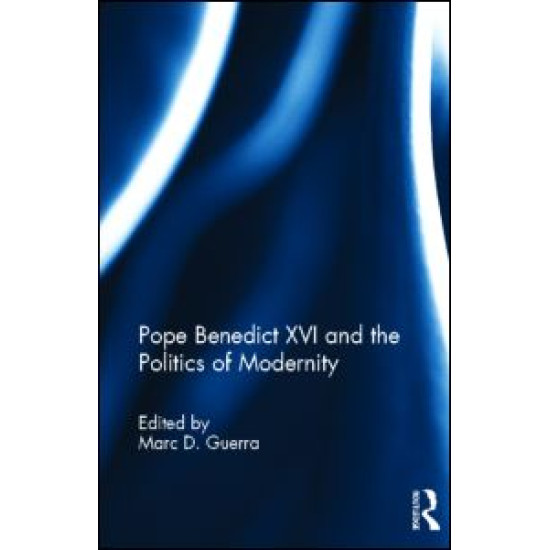 Pope Benedict XVI and the Politics of Modernity