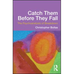 Catch Them Before They Fall: The Psychoanalysis of Breakdown Catch Them Before They Fall: The Psychoanalysis of Breakdown