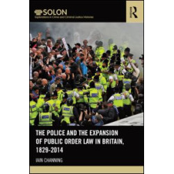 The Police and the Expansion of Public Order Law in Britain, 1829-2014 The Police and the Expansion of Public Order Law in Britain, 1829-2014