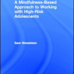 A Mindfulness-Based Approach to Working with High-Risk Adolescents A Mindfulness-Based Approach to Working with High-Risk Adolescents