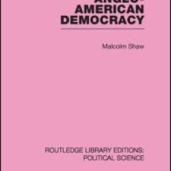 Anglo-American Democracy (Routledge Library Editions: Political Science Volume 2)