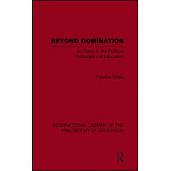 Beyond Domination (International Library of the Philosophy of Education Volume 23) Beyond Domination (International Library of the Philosophy of Education Volume 23)