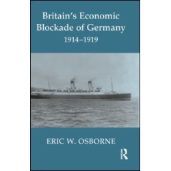 Britain's Economic Blockade of Germany, 1914-1919 Britain's Economic Blockade of Germany, 1914-1919