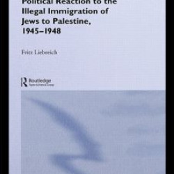 Britain's Naval and Political Reaction to the Illegal Immigration of Jews to Palestine, 1945-1949 Britain's Naval and Political Reaction to the Illegal Immigration of Jews to Palestine, 1945-1949