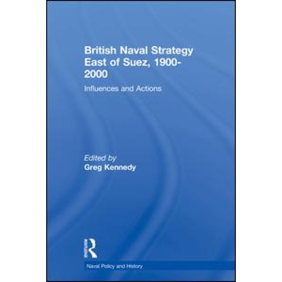 British Naval Strategy East of Suez, 1900-2000