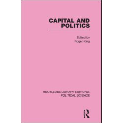 Capital and Politics Routledge Library Editions: Political Science Volume 44 Capital and Politics Routledge Library Editions: Political Science Volume 44