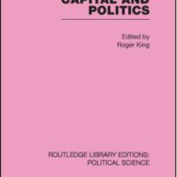 Capital and Politics Routledge Library Editions: Political Science Volume 44 Capital and Politics Routledge Library Editions: Political Science Volume 44